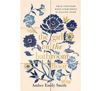 The Girl on the Bathroom Floor Held Together When Everything is Falling Apart - Amber Emily Smith - Thomas nelson - ebook (ePub) - Livre
