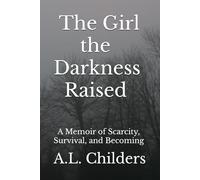 The Girl the Darkness Raised: A Memoir of Scarcity, Survival, and Becoming