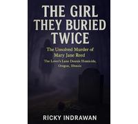 The Girl They Buried Twice: The Unsolved Murder of Mary Jane Reed, The Lover’s Lane Double Homicide, Oregon, Illinois