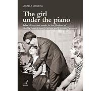 The girl under the piano. Tales of love and music in the Modena of Mirella Freni, Leone Magiera and Luciano Pavarotti