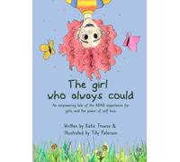 The Girl Who Always Could: An empowering tale of the ADHD experience for girls, and the power of self love