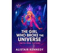 The Girl Who Broke the Universe (With One TikTok): A Hilarious Sci-Fi Rom-Com Featuring Aliens, Internet Fame, and One Very Glittery Catastrophe