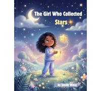 The Girl Who Collected Stars: A Whimsical Bedtime Adventure About Kindness, Wonder, and the Magic of Letting Go (A Heartwarming Picture Book for Kids)