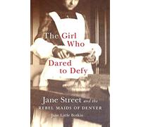 The Girl Who Dared To Defy: Jane Street And The Rebel Maids Of Denver