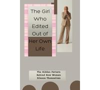 The Girl Who Edited Out Of Her Own Life: The Hidden Pattern Behind How Women Silence Themselves