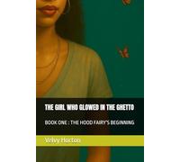 THE GIRL WHO GLOWED IN THE GHETTO: BOOK ONE : THE HOOD FAIRY’S BEGINNING