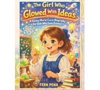 The Girl Who Glowed with Ideas: A Young Marie Curie Biography for Kids who love Science