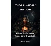 THE GIRL WHO HID THE LIGHT: Even in the Darkest War, Some Hearts Refuse to Die