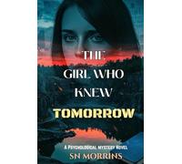 THE GIRL WHO KNEW TOMORROW. A Psychological Mystery Novel: She Can Read Tomorrow’s News-Until It Predicts Her Death | Best Gift for Friends and Family | 30 Chapters