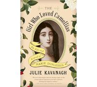 The Girl Who Loved Camellias: The Life and Legend of Marie Duplessis