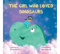 The Girl Who Loved Dinosaurs: A Bedtime Story About Dinosaurs, Magic And Courage