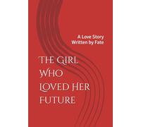 The Girl Who Loved Her Future: A Love Story Written by Fate
