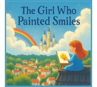 The Girl Who Painted Smiles: A Magical Children’s Story About Friendship, Kindness, and Imagination for Kids Ages 5-7 | 8.5 X 8.5 inches.