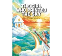 The Girl Who Painted the Sky: A Magical Story About Creativity, Collaboration, and Finding the Spark That Makes the World Glow (Ages 3-7)