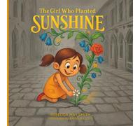 The Girl Who Planted Sunshine: How a Seed of Kindness Lit Up a Town - A Children's Book About Empathy, Community, and Compassion