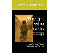 The girl who sells soap: A Wartime Tale of Courage and Secrets