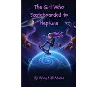 The Girl Who Skateboarded to Neptune: Cosmic Skateboard Chronicles Book 1