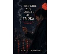 The Girl Who Smelled Like Smoke: Stories from the World of Under Tokyo Rain