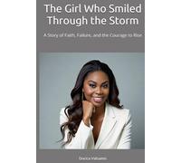 The Girl Who Smiled Through the Storm: A Story of Faith, Failure, and the Courage to Rise