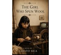 THE GIRL WHO SPUN WOOL: A Novel by Sabato Sica