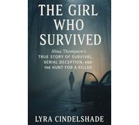 The Girl Who Survived: Alina Thompson’s True Story of Survival, Serial Deception, and the Hunt for a Killer