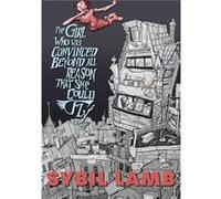 The Girl Who Was Convinced Beyond All Reason That She Could Fly by Sybil Lamb Sybil Lamb (Auteur)