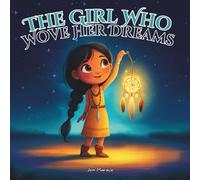 The Girl Who Wove Her Dreams: An Indigenous Dream Catcher Story About Protecting Your Heart at Night