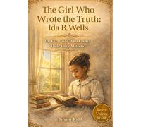 The Girl Who Wrote the Truth: Ida B. Wells: For Every Kid Who Knows Their Voice Matters - BRAVE VOICES FOR KIDS