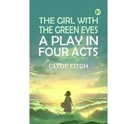 The girl with the green eyes A PLAY IN FOUR ACTS