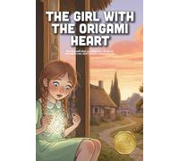 The Girl with the Origami Heart: A Heartwarming Story About Resilience, Emotional Intelligence, and How to Fold Your Sorrows into Hope (Ages 4-10)