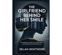 THE GIRLFRIEND BEHIND HER SMILE: The Untold Story of a Son's Love, a Mother's Instinct, and the Stranger Who Came Between Them
