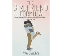 The Girlfriend Formula: Understanding Attraction And How To Make It Work For You