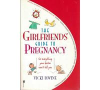 The Girlfriends' Guide to Pregnancy: Or Everything Your Doctor Won't Tell You
