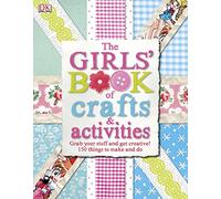 The Girls' Book of Crafts & Activities: Grab Your Stuff and Get Creative! 150 Things to Make and Do