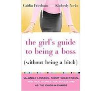 The Girl's Guide to Being a Boss (without Being a Bitch) Caitlin Friedman, Kimberly Yorio (Auteur)