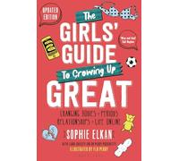 The Girls' Guide to Growing Up Great: Changing Bodies, Periods, Relationships and Life Online