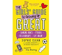 The Girls' Guide to Growing Up Great: Changing Bodies, Periods, Relationships, Life Online