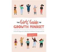 The Girls Guide to Growth Mindset A CanDo Approach to Building Confidence Courage and Grit by Kendra Coates Kendra Coates (Auteur)
