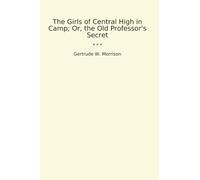 The Girls of Central High in Camp; Or, the Old Professor's Secret (Classic Books)