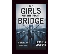 The Girls On The High Bridge: The True Story Of Abby And Libby, Justice, And A Community In Fear
