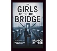 The Girls On The High Bridge: The True Story Of Abby And Libby, Justice, And A Community In Fear