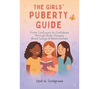 The Girls' Puberty Guide: From Confusion to Confidence Through Body Changes, Mood Swings & Relationships