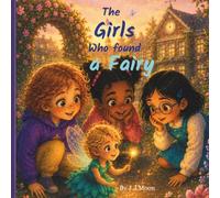 The Girls Who Found a Fairy: Three best friends. One tiny fairy. A little unpredictable magic.