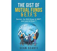 The Gist Of Mutual Funds & E.T.F.'s !!!: Secrets The Rich Know & Don't Want You To Know !!