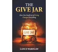 The Give Jar: How One Small Act of Giving Changed Everything