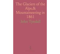 The Glaciers of the Alps,& Mountaineering in 1861