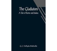 The Gladiators. A Tale Of Rome And Judæa