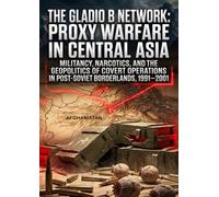 The Gladio B Network: Proxy Warfare in Central Asia: Militancy, Narcotics, and the Geopolitics of Covert Operations in Post-Soviet Borderlands, 1991-2001