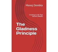 The Gladness Principle: Creating A Life That Attracts Wealth