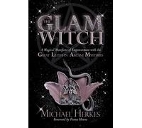 The GLAM Witch: A Magical Manifesto of Empowerment with the Great Lilithian Arcane Mysteries